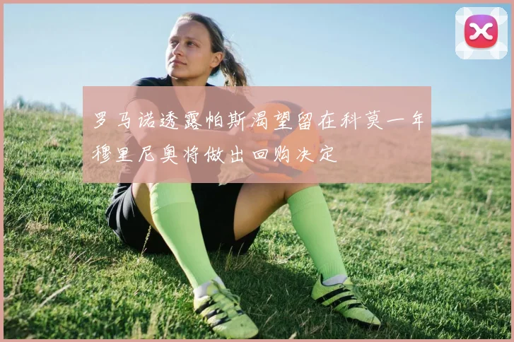 罗马诺透露帕斯渴望留在科莫一年穆里尼奥将做出回购决定