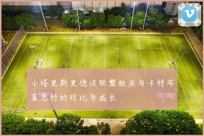 小塔里斯里德谈联盟经历与卡特布莱恩特的对比与成长
