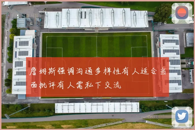 詹姆斯强调沟通多样性有人适合当面批评有人需私下交流
